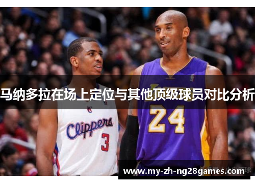 马纳多拉在场上定位与其他顶级球员对比分析 马纳多拉在场上定位与其他顶级球员对比分析