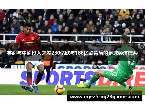 英超与中超投入之差230亿欧与188亿欧背后的足球经济博弈 英超与中超投入之差230亿欧与188亿欧背后的足球经济博弈