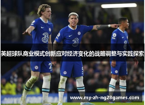 英超球队商业模式创新应对经济变化的战略调整与实践探索 英超球队商业模式创新应对经济变化的战略调整与实践探索