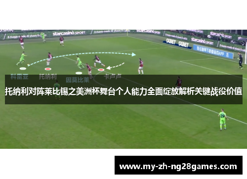 托纳利对阵莱比锡之美洲杯舞台个人能力全面绽放解析关键战役价值