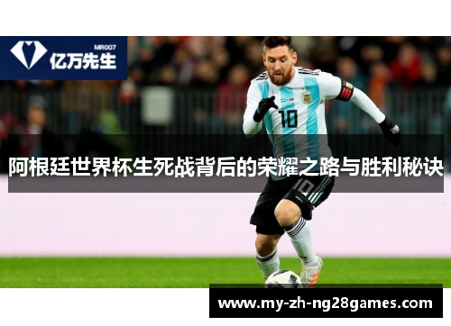 阿根廷世界杯生死战背后的荣耀之路与胜利秘诀