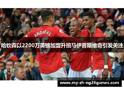 哈钦森以2200万英镑加盟升班马伊普斯维奇引发关注 哈钦森以2200万英镑加盟升班马伊普斯维奇引发关注